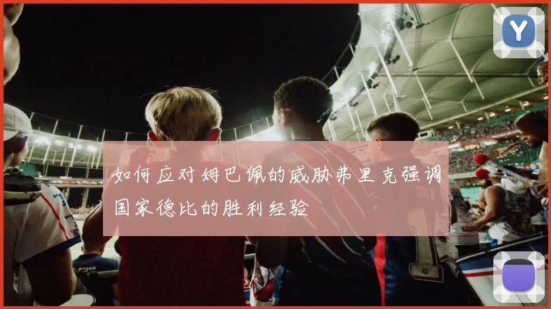如何应对姆巴佩的威胁弗里克强调国家德比的胜利经验