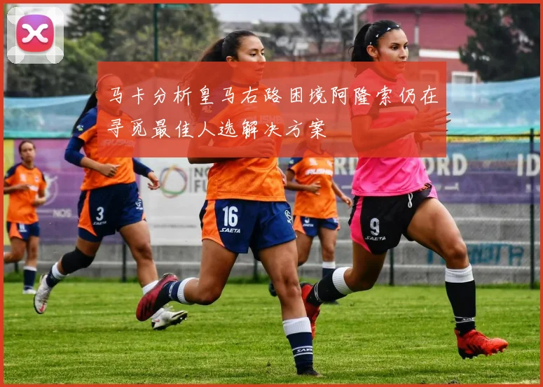 马卡分析皇马右路困境阿隆索仍在寻觅最佳人选解决方案