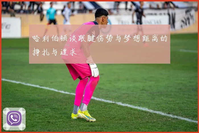哈利伯顿谈跟腱伤势与梦想距离的挣扎与追求
