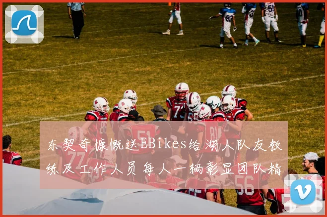 东契奇慷慨送EBikes给湖人队友教练及工作人员每人一辆彰显团队精神