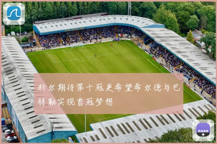 科尔期待第十冠更希望希尔德与巴特勒实现首冠梦想
